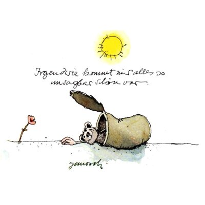 Janosch. Irgendwie kommt mir alles so unsagbar schön vor.